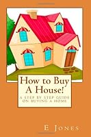 How to Buy A House!: A Step By Step Guide on Buying A Home 1452804540 Book Cover