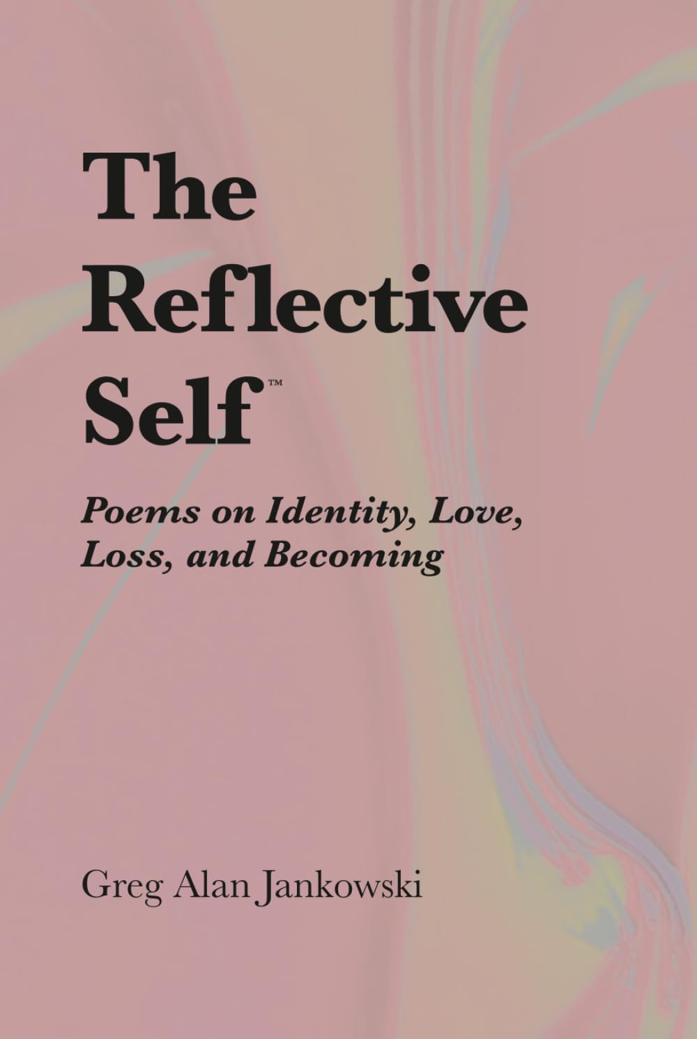 The Reflective Self™: Poems on Identity, Love, Loss, and Becoming