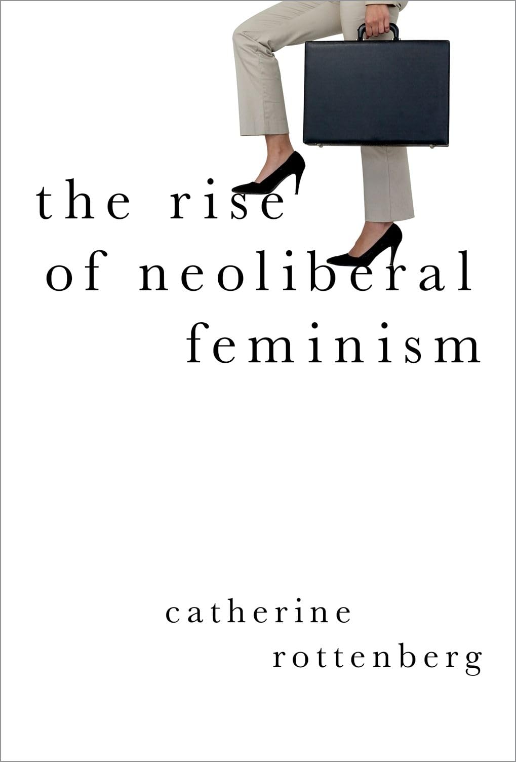 The Rise of Neoliberal Feminism (Heretical Thought)