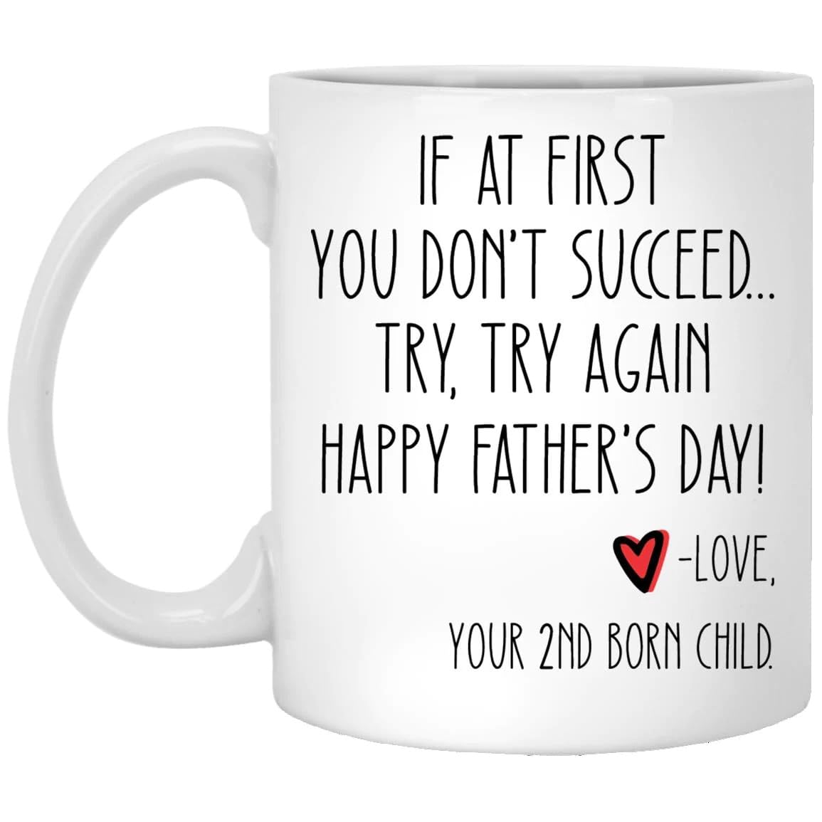 Funny Life Mug, If At First You Don't Succeed Try Try Again Your Second Born Child Happy Father's Day Coffee Dad Life Mug, Birthday Christmas Present Idea Gift For Dad From Daughter Son 11oz