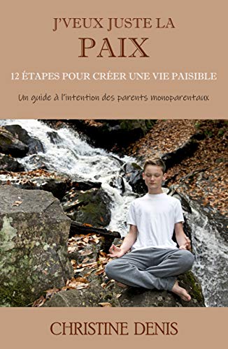 J'veux juste la paix: 12 étapes pour créer une vie paisible (French Edition) J'veux juste la paix: 12 étapes pour créer une vie paisible (French Edition)