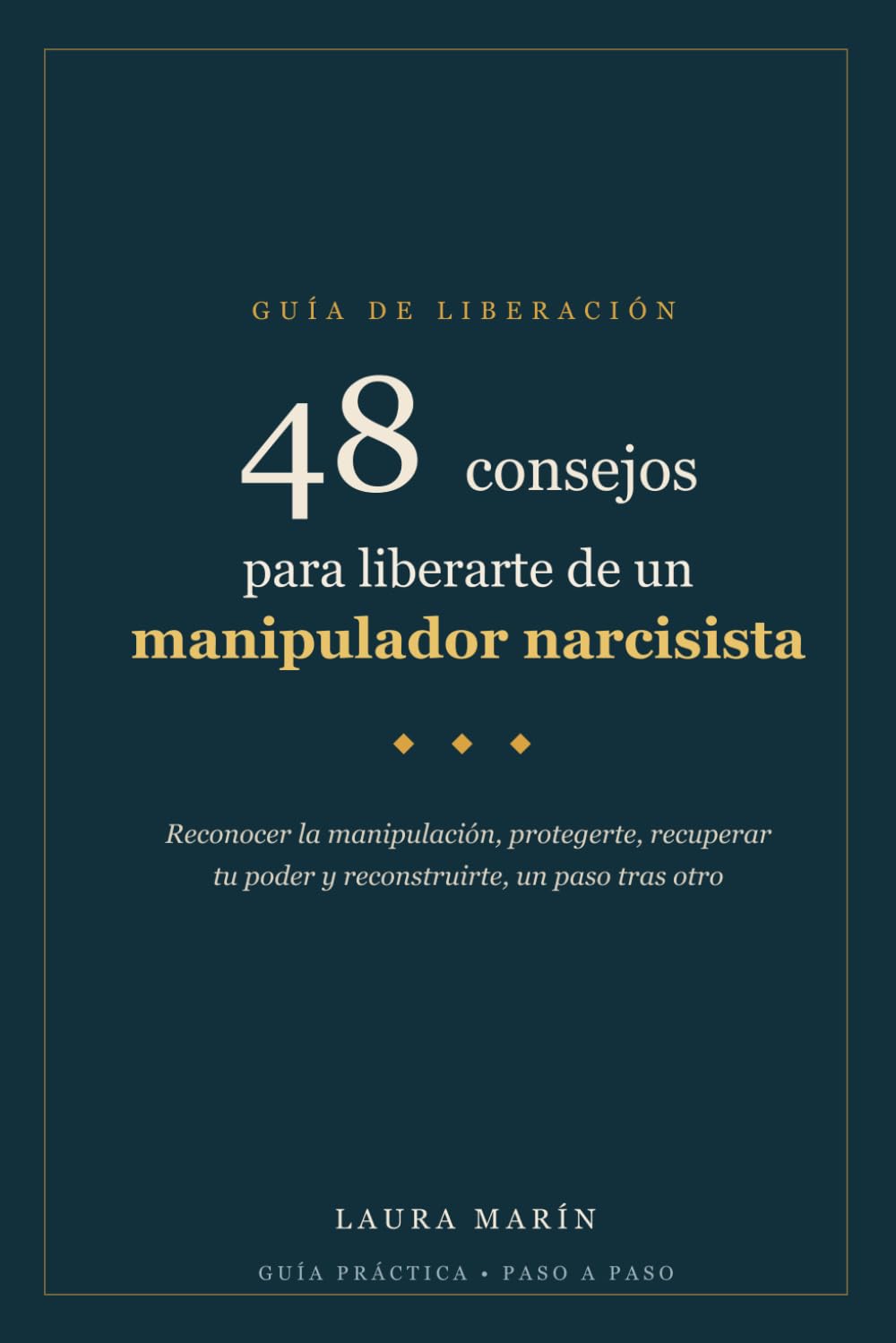 48 Consejos para liberarte de un manipulador narcisista: Reconocer la manipulación, protegerte, recuperar tu poder y reconstruirte: una guía práctica, paso a paso, para salir del abuso narcisista