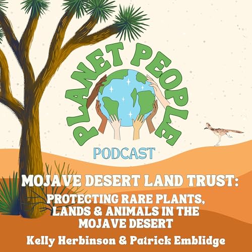 42. Mojave Desert Land Trust: Protecting Rare Plants, Lands & Animals in the Mojave Desert w/ Kelly Herbinson & Patrick Emblidge