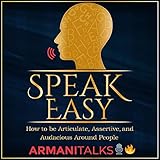 Speak Easy: How to Be Articulate, Assertive, and Audacious Around People