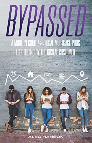 Bypassed: A Modern Guide For Local Mortgage Pros Left Behind By The Digital Customer #TOP11