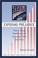 Exposing Prejudice: Puerto Rican Experiences Of Language, Race, And Culture (Institutional Structures of Feeling) 0813318300 Book Cover