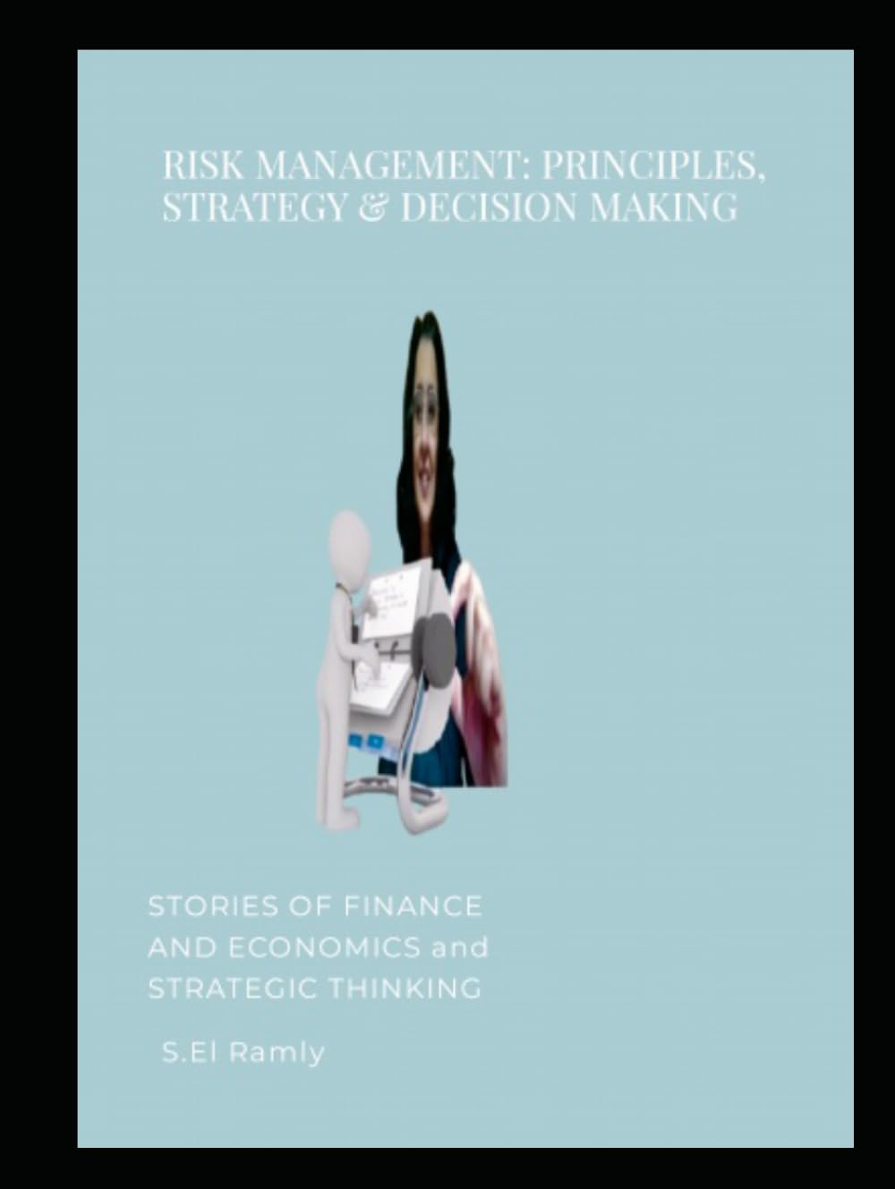 RISK MANAGEMENT: PRINCIPLES, STRATEGY & DECISION MAKING: Shahinaz El Ramly