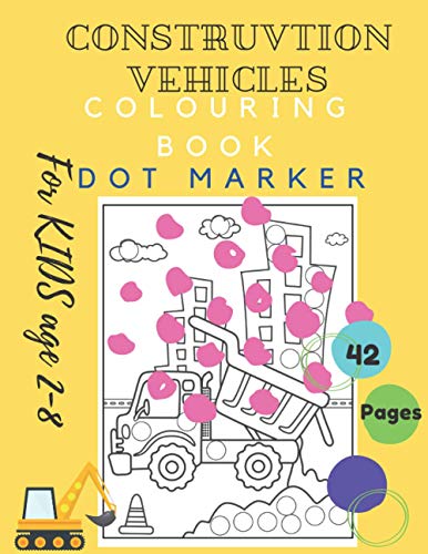 Construction Vehicles Colouring Book Dot Marker For KIDS Age 2-8: DoaDor Trucks Big Vehicles For Boys And Girls (First Coloring Books For Toddler ... Toys resources Dodling 2021 Coloring