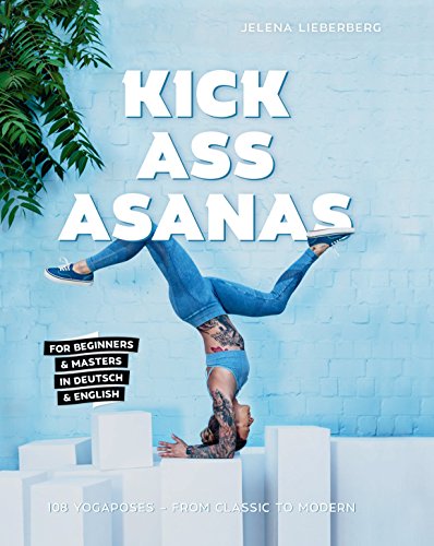 KICK ASS ASANAS: 108 Yogaposes - from classic to modern KICK ASS ASANAS: 108 Yogaposes - from classic to modern