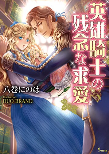 英雄騎士の残念な求愛 (ソーニャ文庫)