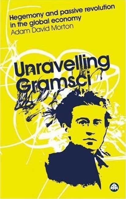 Buy Unravelling Gramsci: Hegemony and Passive Revolution in the Global Political Economy (Reading Gramsci) — BookShops.in