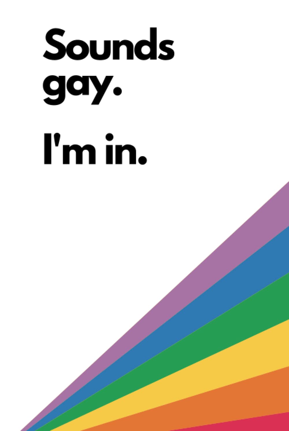 Sounds Gay I'm In Hardcover Notebook 8.5 x 5.5 (A5): Cool, Quirky, LGBTQ+ Notebook for writing stuff down.