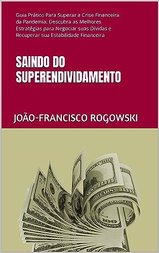 SAINDO DO SUPERENDIVIDAMENTO: Guia Prático Para Superar a Crise F...