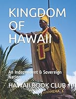KINGDOM OF HAWAII: An Independent & Sovereign Nation 1520979967 Book Cover