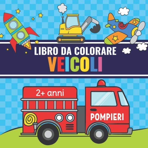 Libro da Colorare Veicoli: Album da Colorare per Bambini dai 2 anni con Trattore, Ruspe, Barca, Camion, Auto della Polizia, Locomotiva e Molti Altri