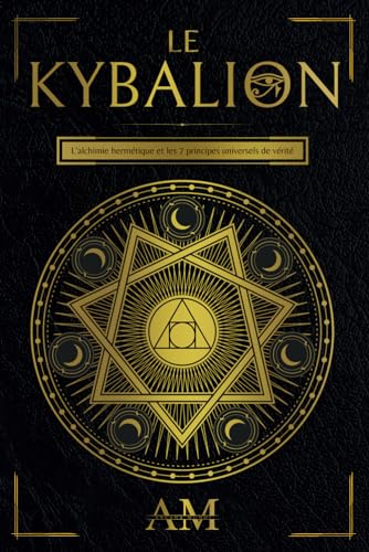 Le Kybalion: L'Alchimie Hermétique et les 7 Principes Universels...