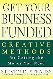 Get Your Business Funded: Creative Methods for Getting the Money You Need