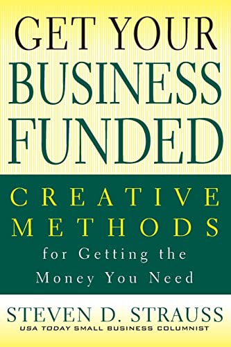 Get Your Business Funded: Creative Methods for Getting the Money You Need