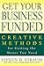 Get Your Business Funded: Creative Methods for Getting the Money You Need