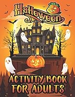 Halloween Activity Book For Adults: A Relaxing and Stress Relieving Halloween Adults Fun Activities Book Coloring Pages, Word Search, Mazes, Sudoku, B B08KHGDWJY Book Cover