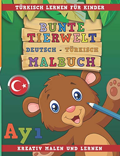 Bunte Tierwelt Deutsch - Türkisch Malbuch. Türkisch lernen für Kinder. Kreativ malen und lernen. (German Edition)