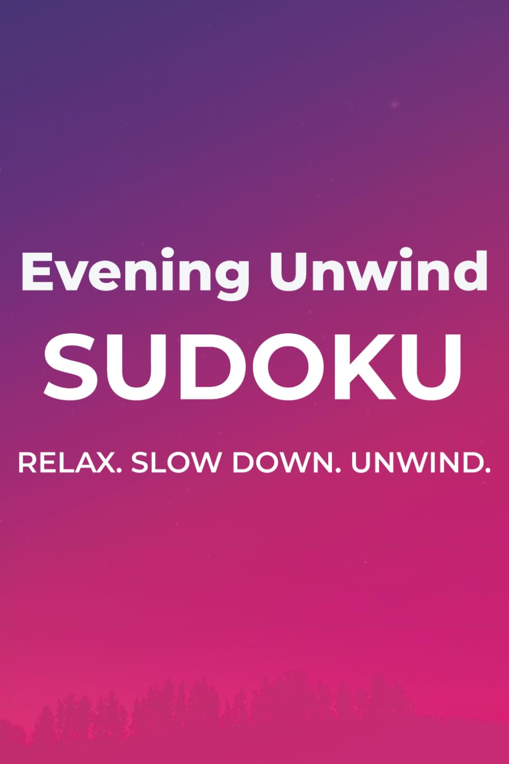 Evening Unwind Sudoku: Sudoku Puzzles to Reset | Relax. Slow Down. Unwind. | 6x9 inches, 110 pages | 50+ Puzzles | Solutions Included
