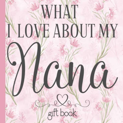 What I Love About My Nana Gift Book: 25 Unique Prompted Fill-in the Blank Personalized Journal | Christmas, Birthday, Grandparents / Mother's Day Gift Idea