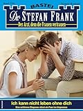  Dr. Stefan Frank 2756: Ich kann nicht leben ohne dich