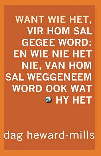 Want Wie Het, Vir Hom Sal Gegee Word: En Wie Nie Het Nie, Van Hom Sal Weggeneem Word Ook Wat Hy Het