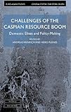 Challenges of the Caspian Resource Boom: Domestic Elites and Policy-making (Euro-Asian Studies)