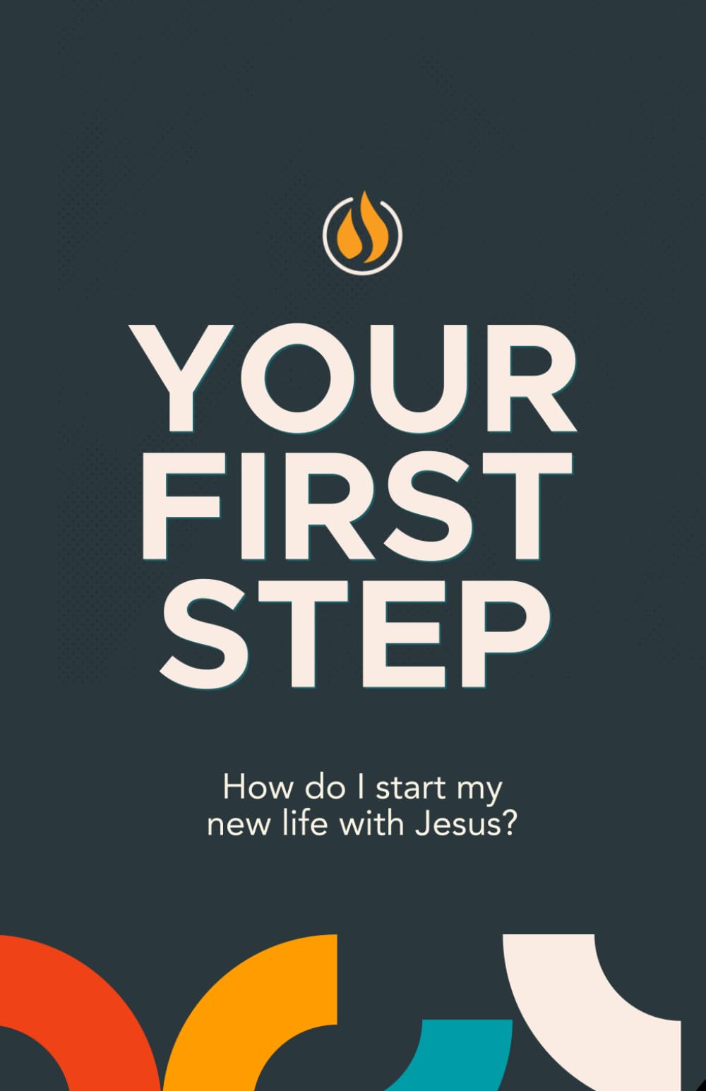 Your First Step: How Do I Start My New Life With Jesus?