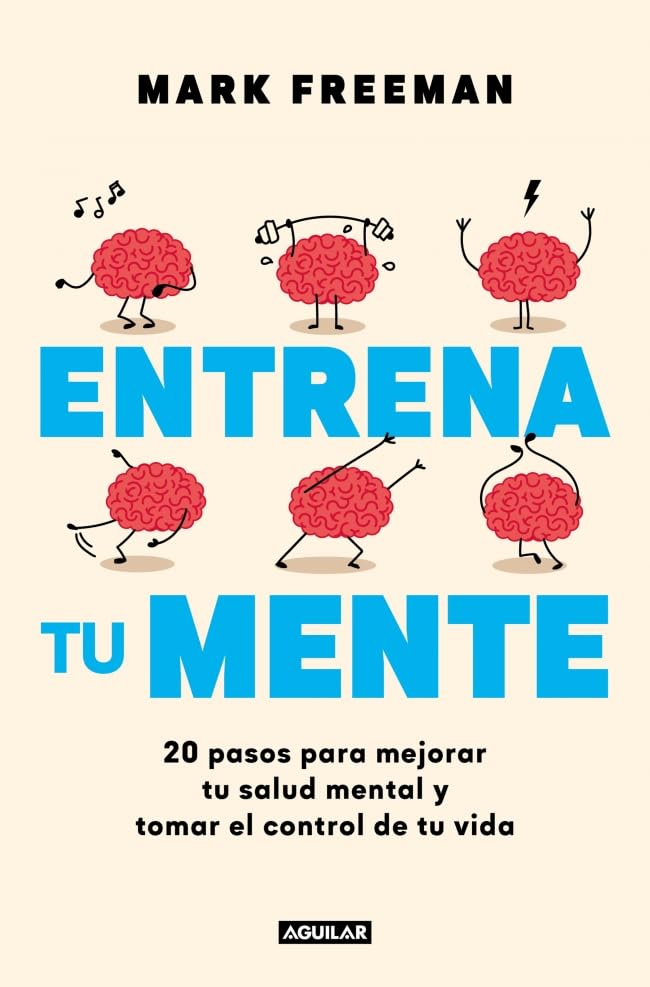 Entrena tu mente: 20 pasos para mejorar tu salud mental y tomar el control de tu vida (Aguilar Internacional)