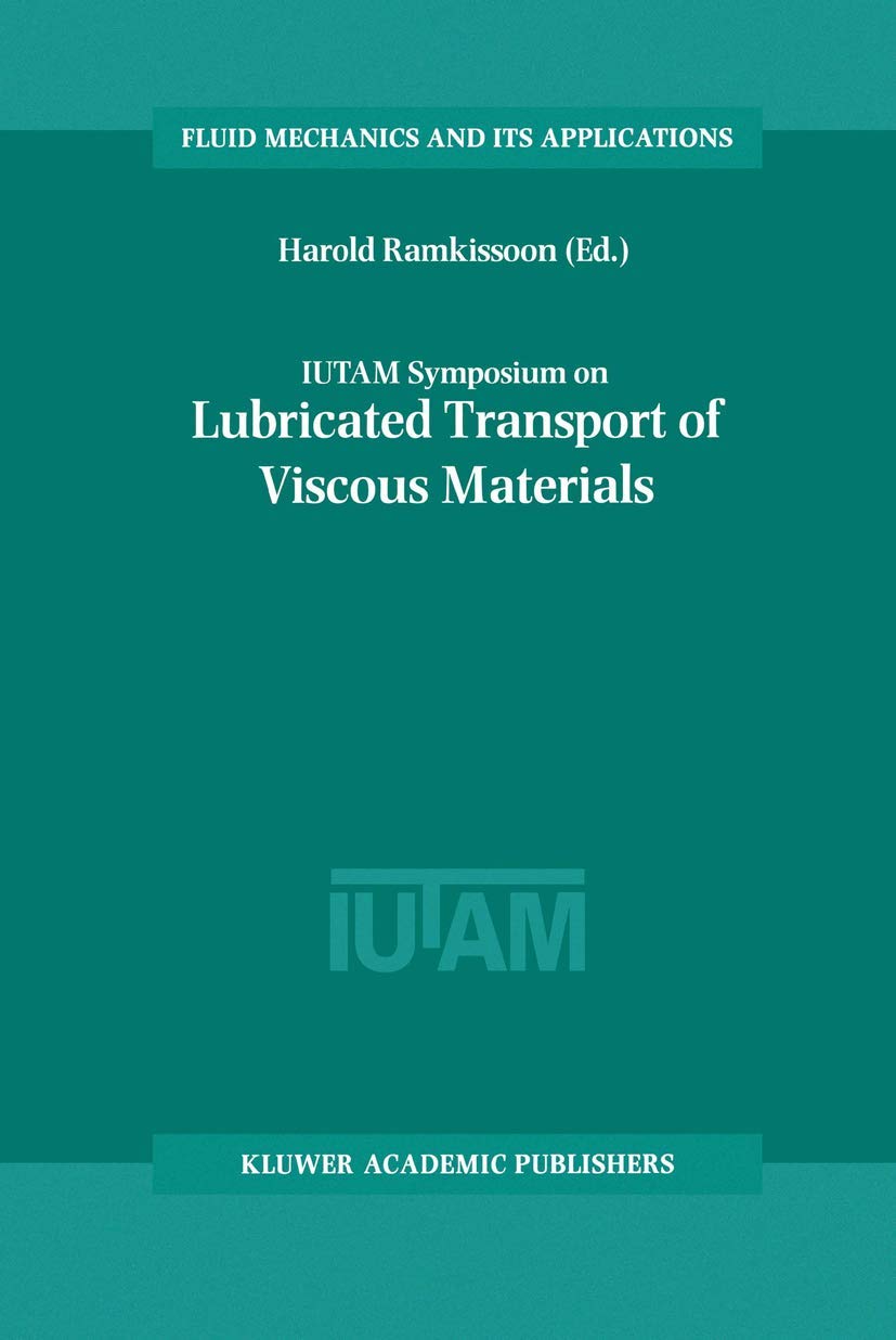 IUTAM Symposium on Lubricated Transport of Viscous Materials: Proceedings of the IUTAM Symposium held in Tobago, West Indies, 7–10 January 1997 (Fluid Mechanics and Its Applications)