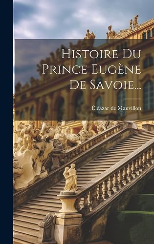 Histoire Du Prince Eugène De Savoie... (French Edition)