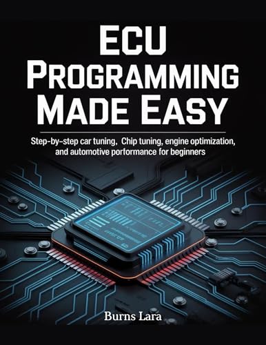 ECU Programming Made Easy: Step-by-Step Car Tuning, Chip Tuning, Engine Optimization, and Automotive Performance for Beginners (English Edition)