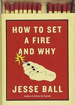 Hardcover How to Set a Fire and Why: A Novel Book
