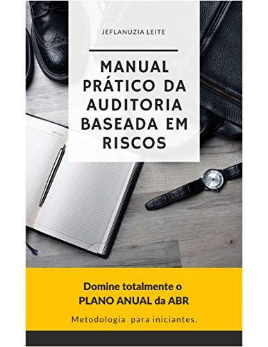 Manual Prático da Auditoria Baseada em Riscos: Domine Totalmente o Plano Anual da ABR