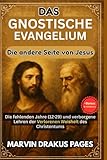 DAS GNOSTISCHE EVANGELIUM: DIE ANDERE SEITE VON JESUS:: Die fehlenden Jahre (12-29) und verborgene Lehren der Verlorenen Weisheit des Christentums. - Marvin Drakus Pages 