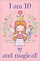 I am 10 and Magical: A fairy birthday journal for 10 year old girls / fairy birthday notebook for 10 year old girls birthday with more artwork inside ... journal, with positive messages for girls 1798079593 Book Cover