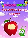I Wonder Why? Cut Apple Turns Brown!