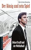  Der König und sein Spiel: Johan Cruyff und der Weltfußball (German Edition)