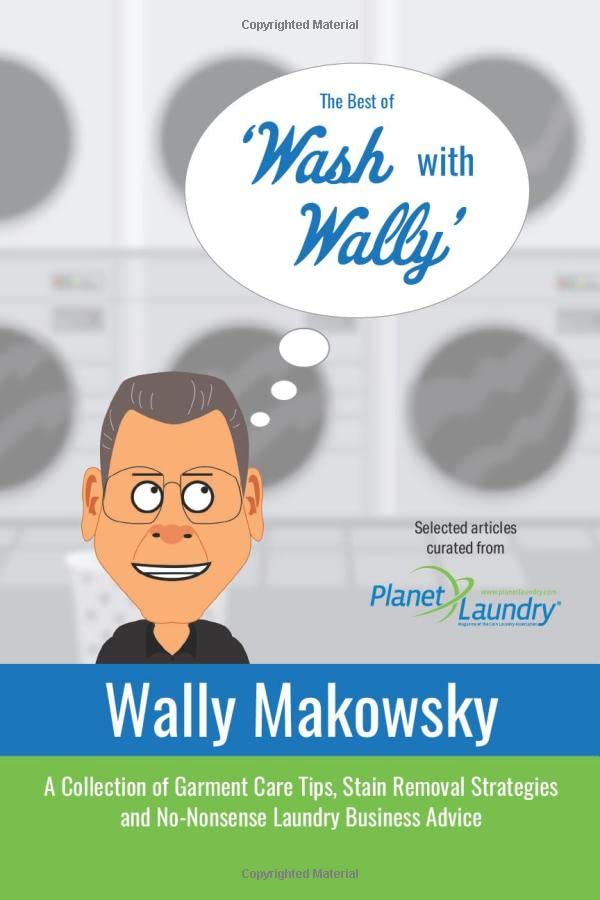 The Best of 'Wash with Wally': A Collection of Garment Care Tips, Stain Removal Strategies and No-Nonsense Laundry Business Advice