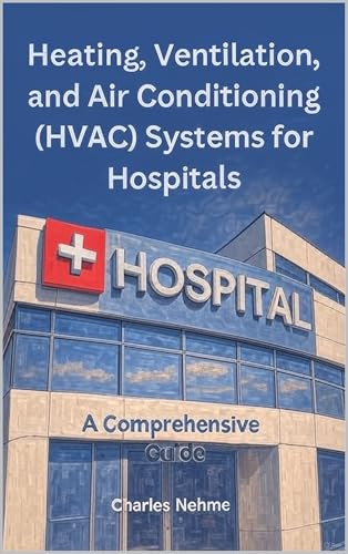 Heating, Ventilation, and Air Conditioning (HVAC) Systems for Hospitals: A Comprehensive Guide (English Edition)