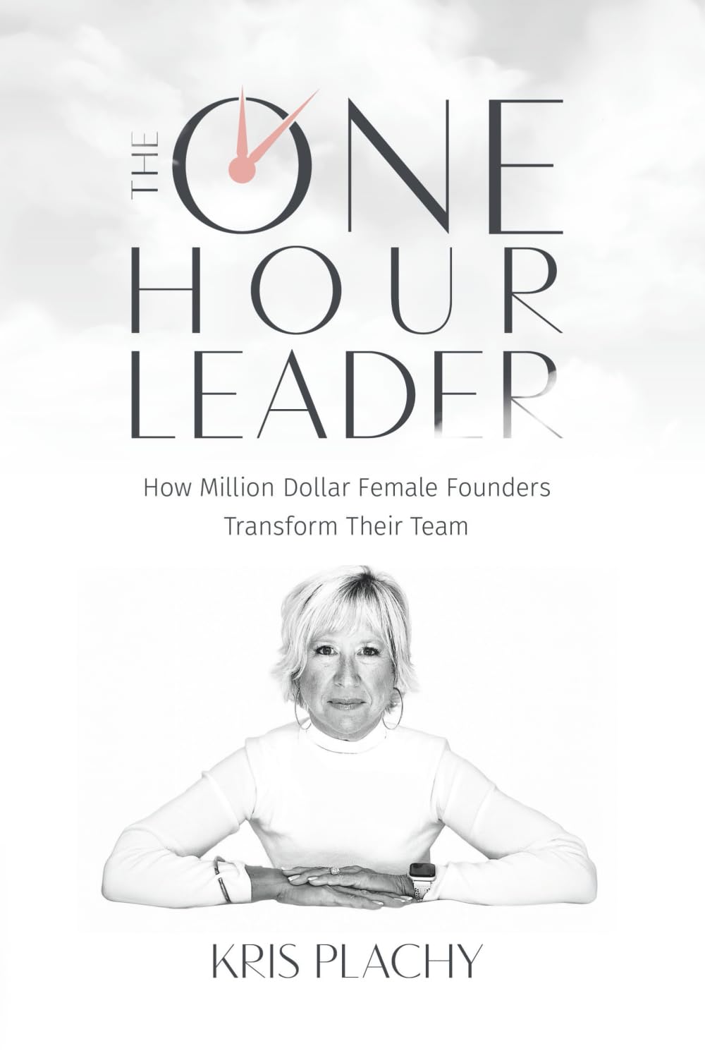 The One Hour Leader: How Million Dollar Female Founders Transform Their Team