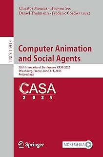 Computer Animation and Social Agents: 38th International Conference, CASA 2025, Strasbourg, France, June 2–4, 2025, Proceedings (Lecture Notes in Computer Science Book 15915) (English Edition)