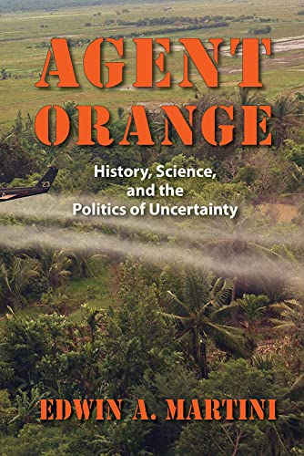 Agent Orange: History, Science, and the Politics of Uncertainty (Culture and Politics in the Cold War and Beyond)