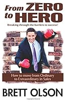 From Zero to Hero Breaking through the barriers to success: How to move from Ordinary to Extraordinary in Sales 154460193X Book Cover