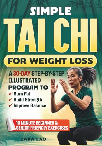 Simple Tai Chi For Weight Loss: A 30-Day Step-By-Step Illustrated Program to Burn Fat, Build Strength & Improve Balance With 10 Minute Beginner & Senior Friendly Exercises (Health Books)