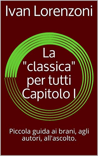 La "classica" per tutti Capitolo I: Piccola guida ai brani, agli autori, all'ascolto. (Italian Edition)