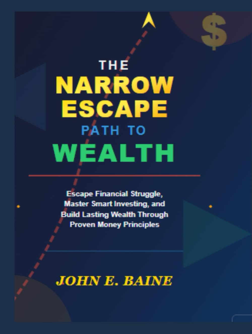 The Narrow Escape Path to Wealth: Escape Financial Struggle, Master Smart Investing, and Build Lasting Wealth Through Proven Money Principles